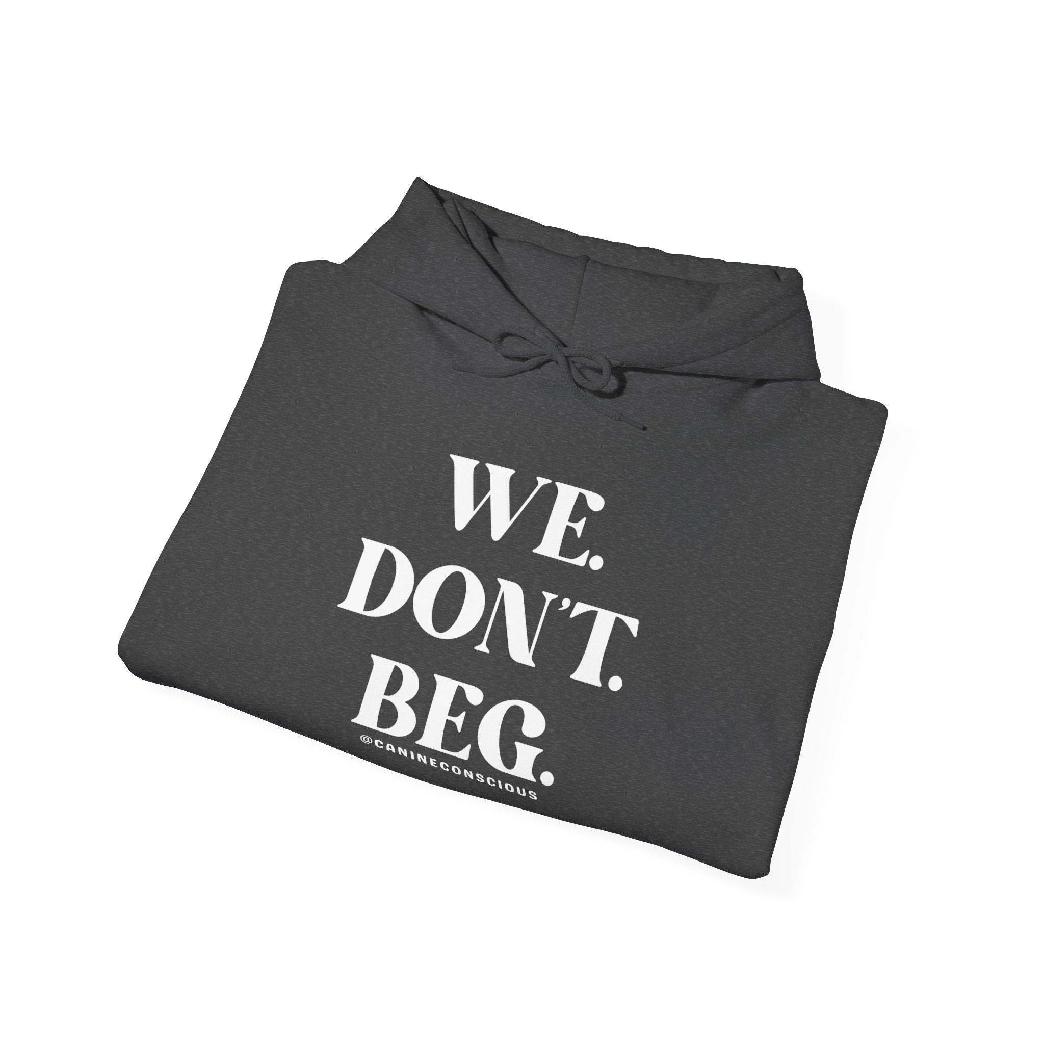 WE. DON'T. BEG.-Heavy hoodie